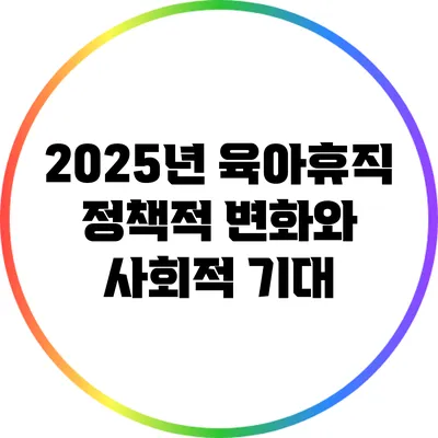 2025년 육아휴직: 정책적 변화와 사회적 기대