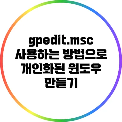 gpedit.msc 사용하는 방법으로 개인화된 윈도우 만들기