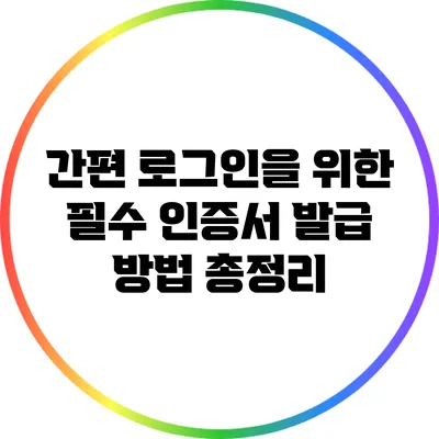 간편 로그인을 위한 필수 인증서 발급 방법 총정리