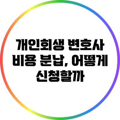 개인회생 변호사 비용 분납, 어떻게 신청할까?