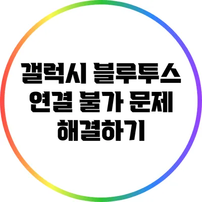 갤럭시 블루투스 연결 불가 문제 해결하기