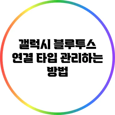 갤럭시 블루투스 연결 타입 관리하는 방법