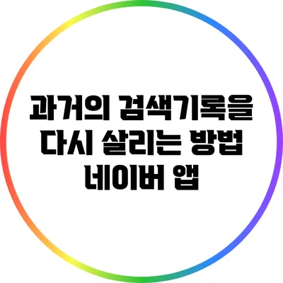 과거의 검색기록을 다시 살리는 방법: 네이버 앱