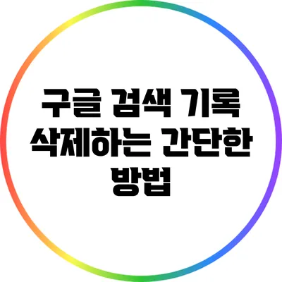 구글 검색 기록 삭제하는 간단한 방법