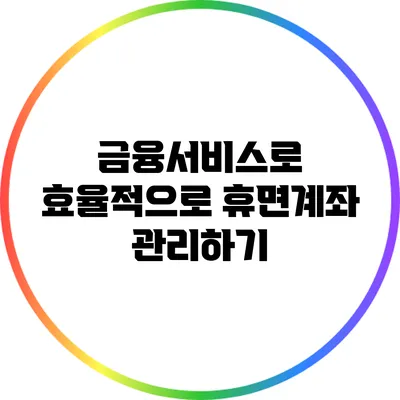 금융서비스로 효율적으로 휴면계좌 관리하기