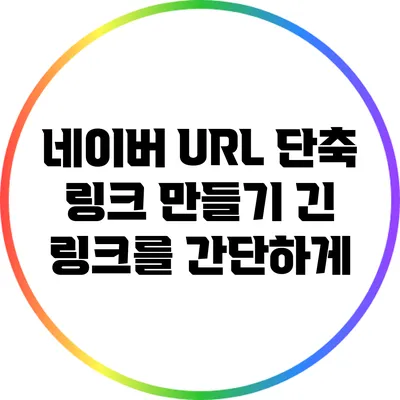 네이버 URL 단축 링크 만들기: 긴 링크를 간단하게