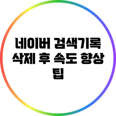 네이버 검색기록 삭제 후 속도 향상 팁