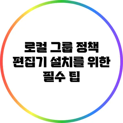 로컬 그룹 정책 편집기 설치를 위한 필수 팁