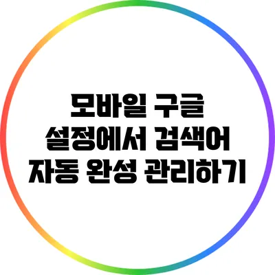 모바일 구글 설정에서 검색어 자동 완성 관리하기