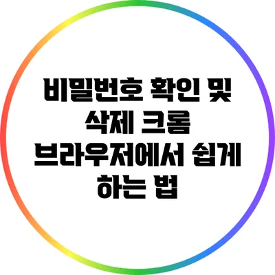 비밀번호 확인 및 삭제: 크롬 브라우저에서 쉽게 하는 법