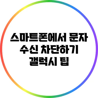 스마트폰에서 문자 수신 차단하기: 갤럭시 팁