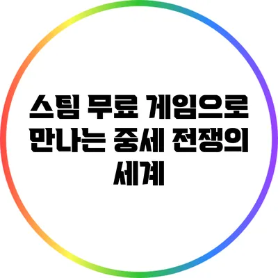 스팀 무료 게임으로 만나는 중세 전쟁의 세계