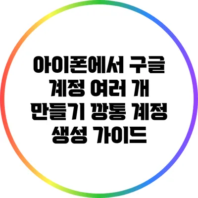 아이폰에서 구글 계정 여러 개 만들기: 깡통 계정 생성 가이드