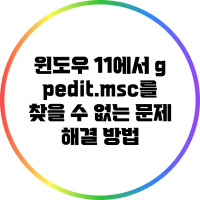 윈도우 11에서 gpedit.msc를 찾을 수 없는 문제 해결 방법