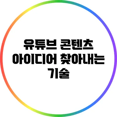 유튜브 콘텐츠 아이디어 찾아내는 기술