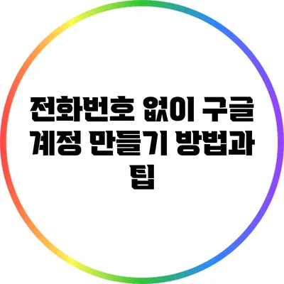 전화번호 없이 구글 계정 만들기: 방법과 팁