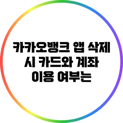 카카오뱅크 앱 삭제 시 카드와 계좌 이용 여부는?