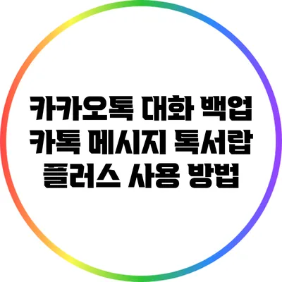 카카오톡 대화 백업 카톡 메시지 톡서랍 플러스 사용 방법