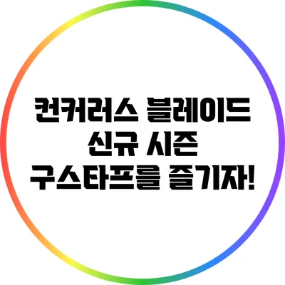 컨커러스 블레이드: 신규 시즌 구스타프를 즐기자!