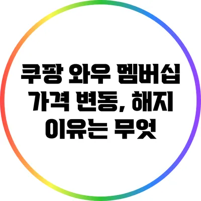 쿠팡 와우 멤버십 가격 변동, 해지 이유는 무엇?