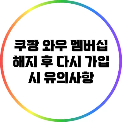 쿠팡 와우 멤버십 해지 후 다시 가입 시 유의사항