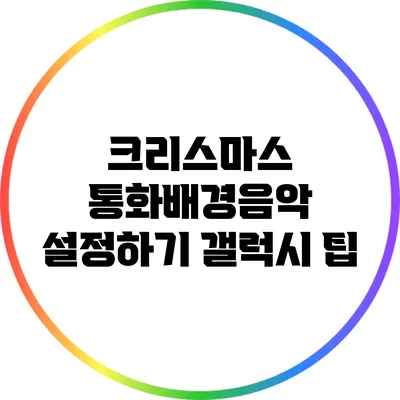 크리스마스 통화배경음악 설정하기: 갤럭시 팁