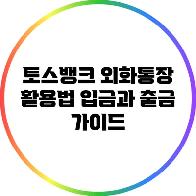 토스뱅크 외화통장 활용법: 입금과 출금 가이드