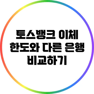 토스뱅크 이체 한도와 다른 은행 비교하기