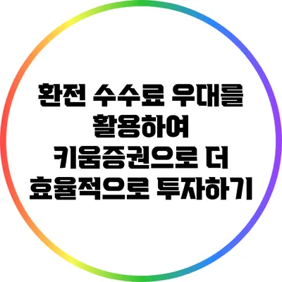 환전 수수료 우대를 활용하여 키움증권으로 더 효율적으로 투자하기