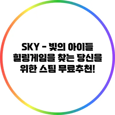 SKY - 빛의 아이들: 힐링게임을 찾는 당신을 위한 스팀 무료추천!