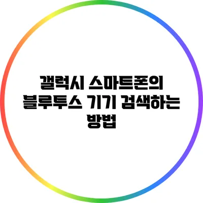 갤럭시 스마트폰의 블루투스 기기 검색하는 방법