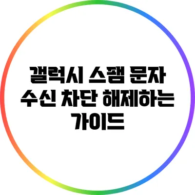 갤럭시 스팸 문자 수신 차단 해제하는 가이드