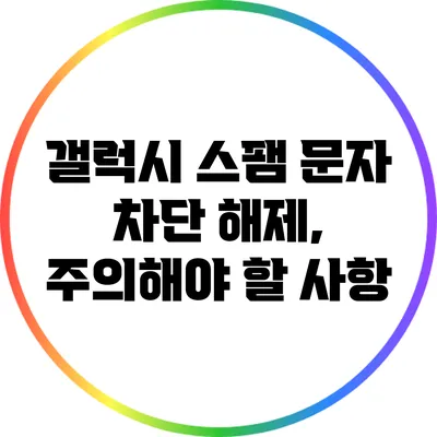 갤럭시 스팸 문자 차단 해제, 주의해야 할 사항