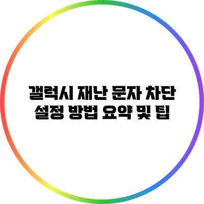 갤럭시 재난 문자 차단 설정 방법 요약 및 팁