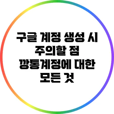 구글 계정 생성 시 주의할 점: 깡통계정에 대한 모든 것