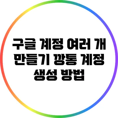 구글 계정 여러 개 만들기: 깡통 계정 생성 방법