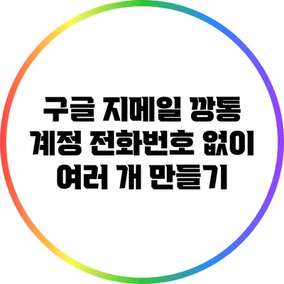 구글 지메일 깡통 계정: 전화번호 없이 여러 개 만들기