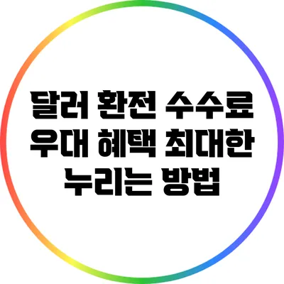 달러 환전 수수료 우대 혜택 최대한 누리는 방법