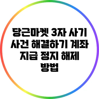 당근마켓 3자 사기 사건 해결하기: 계좌 지급 정지 해제 방법