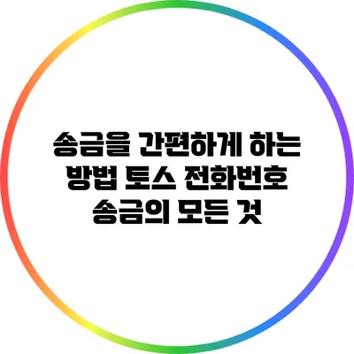 송금을 간편하게 하는 방법: 토스 전화번호 송금의 모든 것