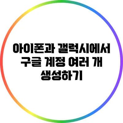 아이폰과 갤럭시에서 구글 계정 여러 개 생성하기