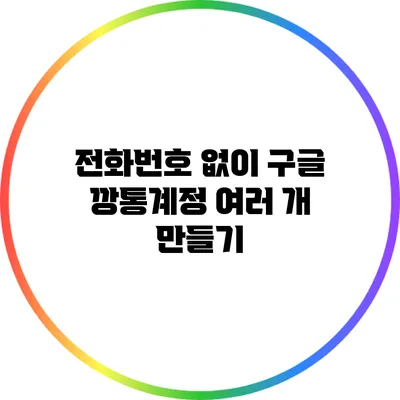 전화번호 없이 구글 깡통계정 여러 개 만들기