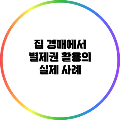 집 경매에서 별제권 활용의 실제 사례