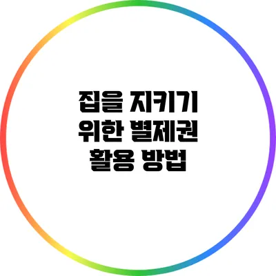 집을 지키기 위한 별제권 활용 방법