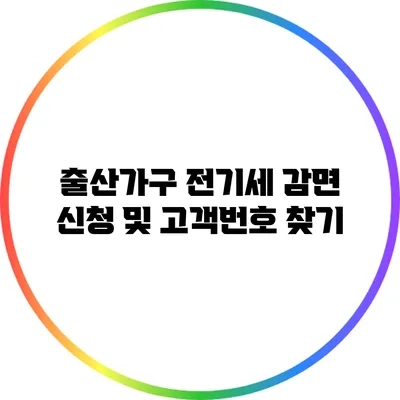 출산가구 전기세 감면 신청 및 고객번호 찾기