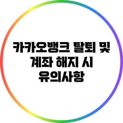 카카오뱅크 탈퇴 및 계좌 해지 시 유의사항