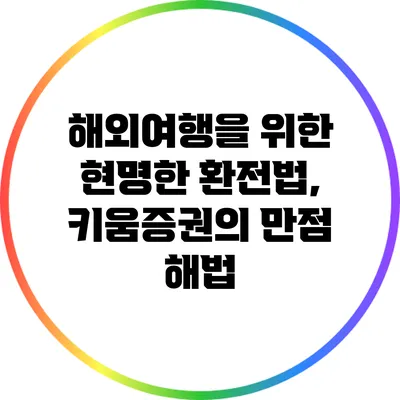 해외여행을 위한 현명한 환전법, 키움증권의 만점 해법