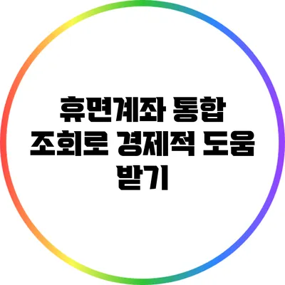 휴면계좌 통합 조회로 경제적 도움 받기