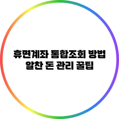 휴면계좌 통합조회 방법: 알찬 돈 관리 꿀팁