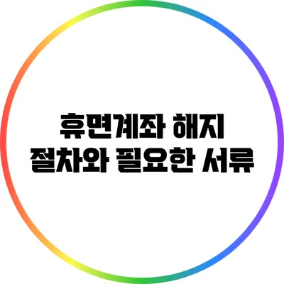 휴면계좌 해지 절차와 필요한 서류